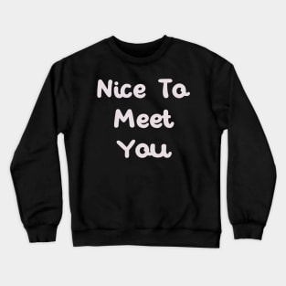 Nice to meet you Crewneck Sweatshirt